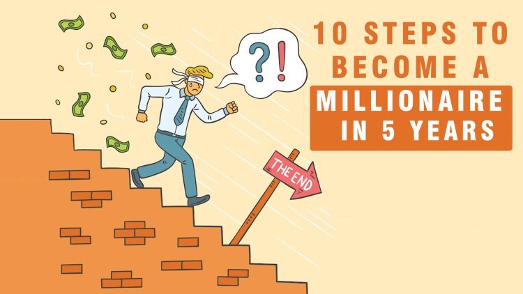 10 Steps to Become a Millionaire in 5 Years (or Less)
