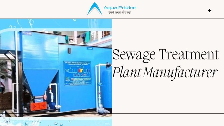 What Makes the Best Sewage Treatment Plant Manufacturer In Meerut  | Aqua Pristine