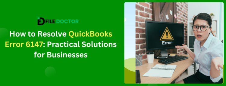 How to Resolve QuickBooks Error 6147: Practical Solutions for Businesses