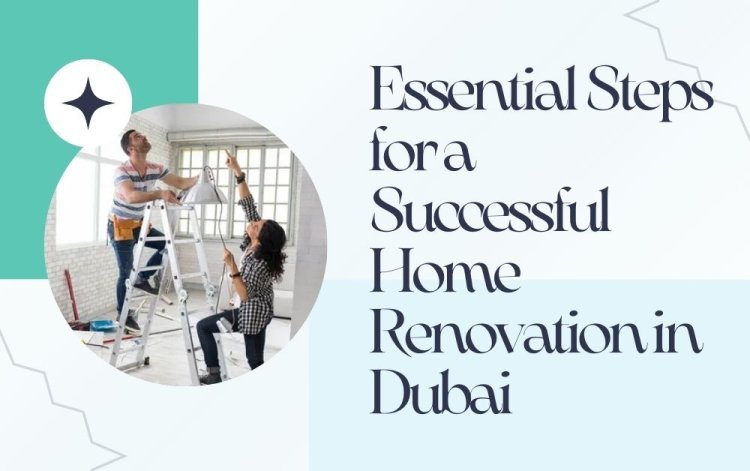 Essential Steps for a Successful Home Renovation in Dubai