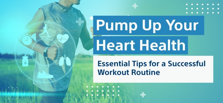 Pump Up Your Heart Health: Essential Tips for a Successful Workout Routine