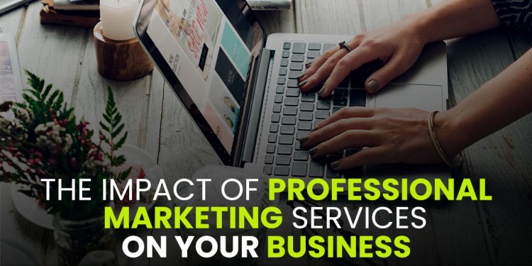 The Impact of Professional Marketing Services on Your Business