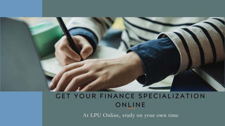 The Online Edge: Get Your Finance Specialization on Your Time With LPU Online