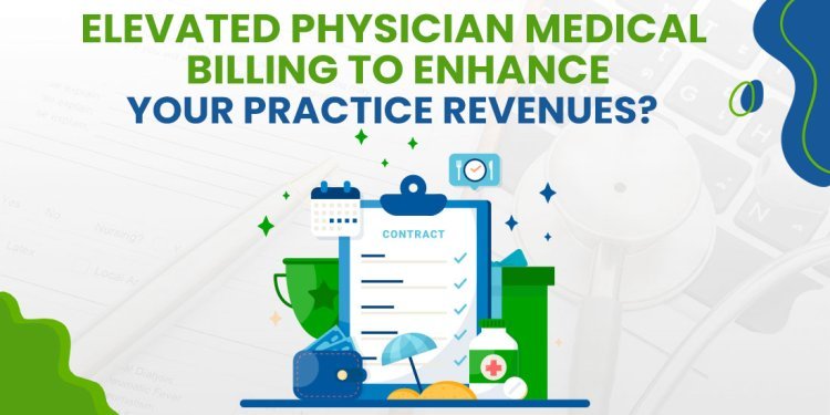 Elevated Physician Medical Billing to Enhance Your Practice Revenues