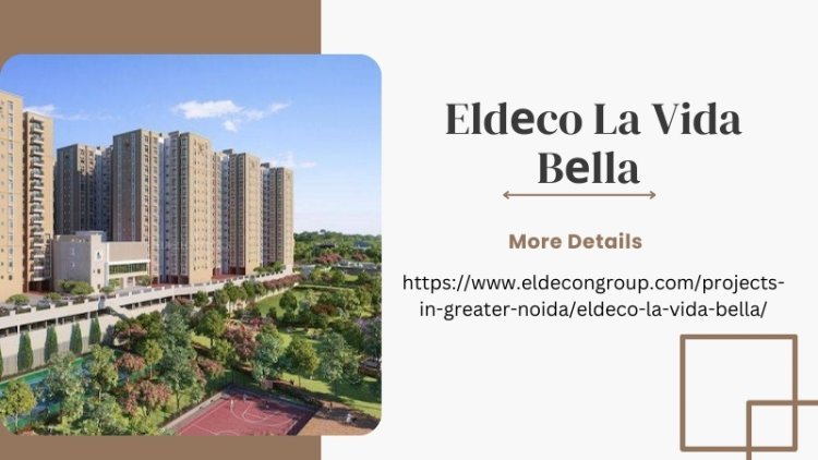 Eldeco La Vida Bella | Buy Home In Sector 12 Noida Extension