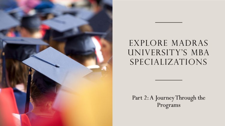 Journey Through Madras University's MBA Specializations (Part 2)