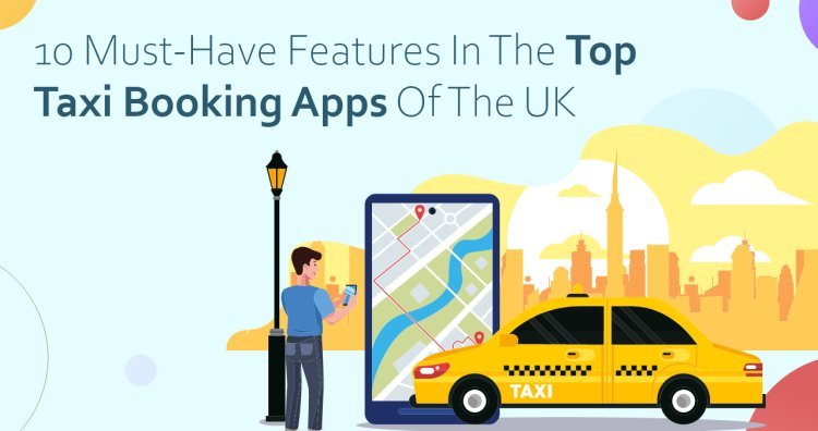 10 Must-Have Features in the Top Taxi Booking Apps of the UK