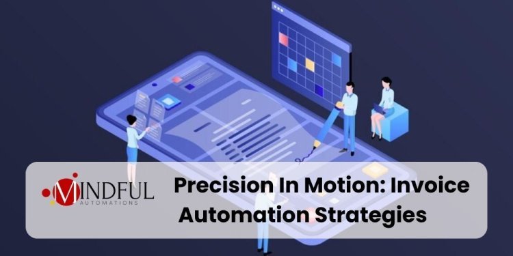 Precision In Motion: Invoice Automation Strategies