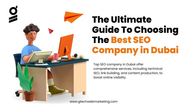 The Ultimate Guide To Choosing The Best SEO Company in Dubai