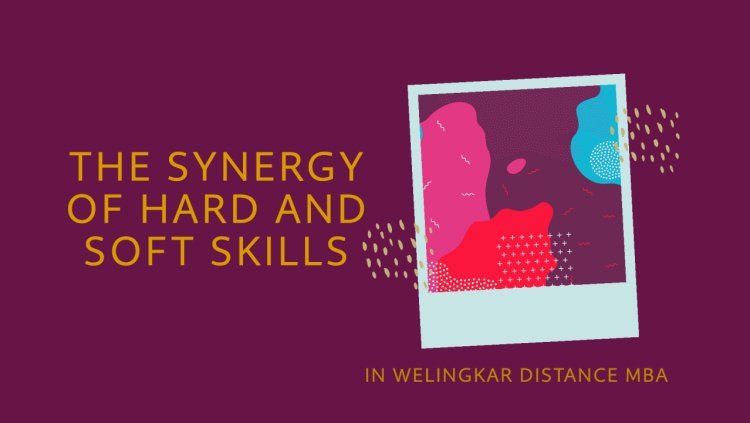 The Synergy of Hard and Soft Skills in Welingkar Distance MBA