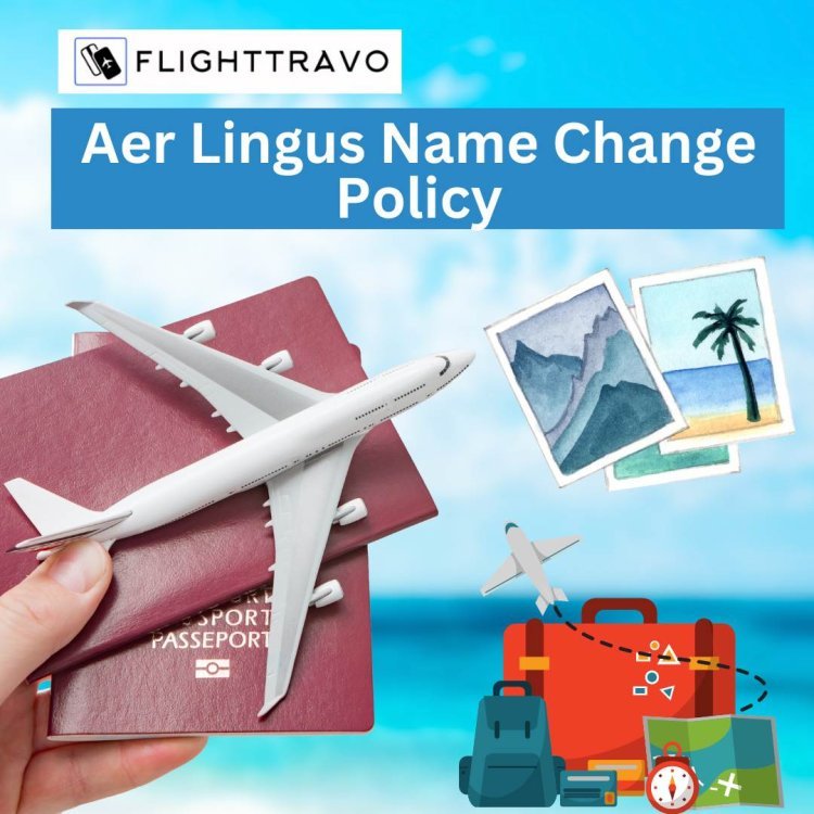 A Complete Guide On Aer Lingus Name Change Policy And Related Services