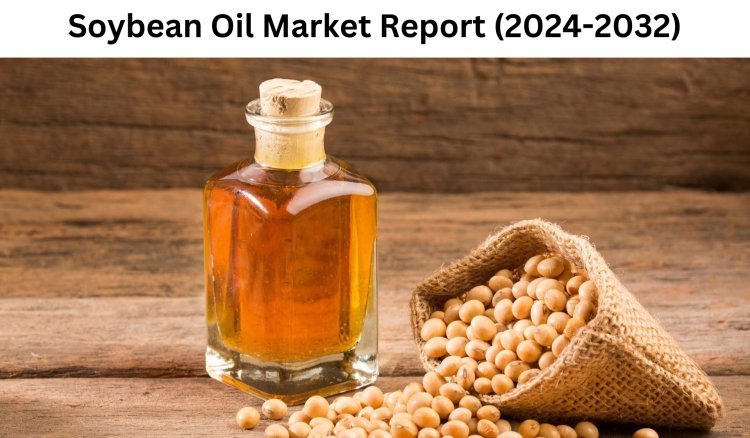 Soybean Oil Market Insights: Prospects for Growth and Development 2032