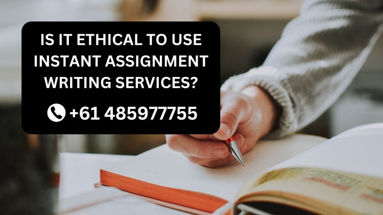 Is it ethical to use instant assignment writing services?